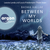 Between My Worlds