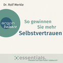 Hörbuchcover von So gewinnen Sie mehr Selbstvertrauen: Essentials. Themen auf den Punkt gebracht von Dr. Rolf Merkle, wird gesprochen von Herbert Schäfer