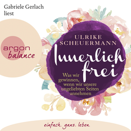 Hörbuchcover von Innerlich frei: Was wir gewinnen, wenn wir unsere ungeliebten Seiten annehmen von Ulrike Scheuermann, wird gesprochen von Gabriele Gerlach