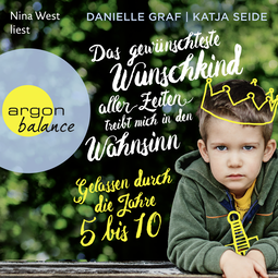 Hörbuchcover von Das gewünschteste Wunschkind aller Zeiten treibt mich in den Wahnsinn: Gelassen durch die Jahre 5 bis 10 von Danielle Graf, Katja Seide, wird gesprochen von Nina West