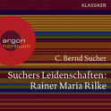 Hörbuchcover von Suchers Leidenschaften: Rainer Maria Rilke: Eine Einführung in Leben und Werk von Prof. C. Bernd Sucher, wird gesprochen von Prof. C. Bernd Sucher, Marek Harloff, Jennifer Sabel, Andreas Thiele