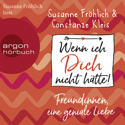 Hörbuchcover von Wenn ich Dich nicht hätte! Freundinnen, eine geniale Liebe von Susanne Fröhlich, Constanze Kleis