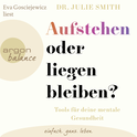 Hörbuchcover von Aufstehen oder liegen bleiben?: Tools für deine mentale Gesundheit von Dr. Julie Smith, wird gesprochen von Eva Gosciejewicz