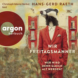 Hörbuchcover von Wir Freitagsmänner: Wer wird denn gleich alt werden? von Hans-Gerd Raeth