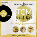 Hörbuchcover von TCM Your Life: Die Heilkraft der Chinesischen Medizin einfach & lebensnah von Nina Roy, wird gesprochen von Nina West