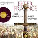 Hörbuchcover von Ich, Maximilian, Kaiser der Welt von Peter Prange, wird gesprochen von Wolfgang Condrus