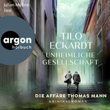 Hörbuchcover von Unheimliche Gesellschaft: Die Affäre Thomas Mann von Tilo Eckardt