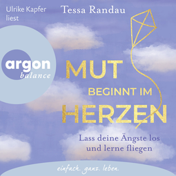 Hörbuchcover von Mut beginnt im Herzen: Lass deine Ängste los und lerne fliegen von Tessa Randau, wird gesprochen von Ulrike Kapfer