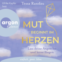 Hörbuchcover von Mut beginnt im Herzen: Lass deine Ängste los und lerne fliegen von Tessa Randau, wird gesprochen von Ulrike Kapfer