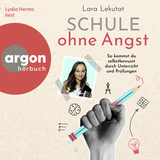 Hörbuchcover von Schule ohne Angst: So kommst du selbstbewusst durch Unterricht und Prüfungen von Lara Emily Lekutat