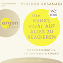 Hörbuchcover von Die Kunst, nicht auf alles zu reagieren: Die eine Erkenntnis, die dein Leben verändert von Ryushun Kusanagi, wird gesprochen von Herbert Schäfer