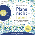 Hörbuchcover von Plane nicht – lebe!: Wie du ohne Masterplan glücklich wirst von Nina Martin, Benedict Probst, wird gesprochen von Julia Preuß