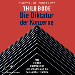 Hörbuchcover von Die Diktatur der Konzerne: Wie globale Unternehmen uns schaden und die Demokratie zerstören von Thilo Bode, wird gesprochen von Christian Brückner