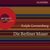 Hörbuchcover von Die Berliner Mauer: Dichtgemacht und aufgesprengt von Günter Malchow