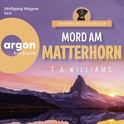Hörbuchcover von Mord am Matterhorn von T. A. Williams, wird gesprochen von Wolfgang Wagner