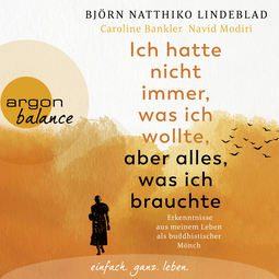 Hörbuchcover von Ich hatte nicht immer, was ich wollte, aber alles, was ich brauchte: Erkenntnisse aus meinem Leben als buddhistischer Mönch von Björn Natthiko Lindeblad, Caroline Bankler, Navid Modiri, wird gesprochen von Christian Baumann