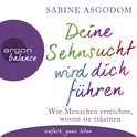 Hörbuchcover von Deine Sehnsucht wird dich führen: Wie Menschen erreichen, wovon sie träumen von Sabine Asgodom, wird gesprochen von Sabine Asgodom