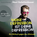 Hörbuchcover von Meine Depression ist deine Depression: Ein Buch gegen das Alleinsein von Maxi Gstettenbauer, wird gesprochen von Maxi Gstettenbauer