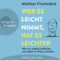 Hörbuchcover von Wer es leicht nimmt, hat es leichter: Wie wir endlich aufhören, uns selbst im Weg zu stehen von Mathias Fischedick, wird gesprochen von Mathias Fischedick, Martin Reinl