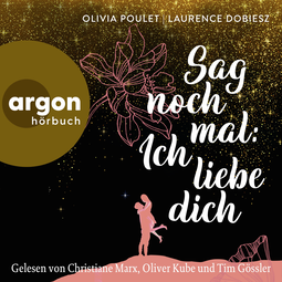 Hörbuchcover von Sag noch mal: Ich liebe dich von Olivia Poulet, Laurence Dobiesz, wird gesprochen von Christiane Marx, Oliver Kube, Tim Gössler
