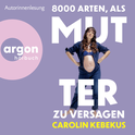 Hörbuchcover von 8000 Arten, als Mutter zu versagen von Carolin Kebekus, wird gesprochen von Carolin Kebekus