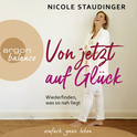 Hörbuchcover von Von jetzt auf Glück: Wiederfinden, was so nah liegt von Nicole Staudinger, wird gesprochen von Nicole Staudinger