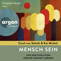 Hörbuchcover von Mensch sein: Von der Evolution für die Zukunft lernen von Carel van Schaik, Kai Michel, wird gesprochen von Alexander Pensel