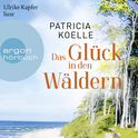 Hörbuchcover von Das Glück in den Wäldern: Ein Sehnsuchtswald-Roman von Patricia Koelle, wird gesprochen von Ulrike Kapfer
