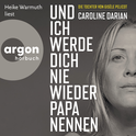 Hörbuchcover von Und ich werde dich nie wieder Papa nennen von Caroline Darian, wird gesprochen von Heike Warmuth