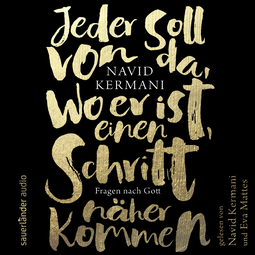 Hörbuchcover von Jeder soll von da, wo er ist, einen Schritt näher kommen: Fragen nach Gott von Dr. Navid Kermani, wird gesprochen von Eva Mattes, Markus J. Bachmann