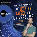 Hörbuchcover von Die letzten Rätsel des Universums: Dunkle Materie, Schwarze Löcher, Zeitreisen – Wie die Wissenschaft das Unerklärliche erklärt von Niklas Kolorz, wird gesprochen von Niklas Kolorz
