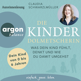 Hörbuchcover von Die Kinderdolmetscherin: Was dein Kind fühlt, denkt und wie du damit umgehst von Claudia Schwarzlmüller