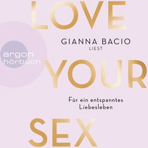 Hörbuchcover von Love Your Sex: Für ein entspanntes Liebesleben von Gianna Bacio