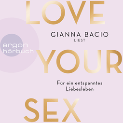 Hörbuchcover von Love Your Sex: Für ein entspanntes Liebesleben von Gianna Bacio
