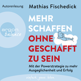 Hörbuchcover von Mehr schaffen, ohne geschafft zu sein: Mit der Powerstrategie zu mehr Ausgeglichenheit und Erfolg von Mathias Fischedick