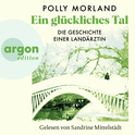 Hörbuchcover von Ein glückliches Tal: Die Geschichte einer Landärztin von Polly Morland, wird gesprochen von Sandrine Mittelstädt