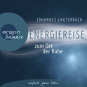 Hörbuchcover von Energiereise zum Ort der Ruhe: Neue Kraft und Lebensfreude schöpfen von Johannes Lauterbach, wird gesprochen von Johannes Lauterbach