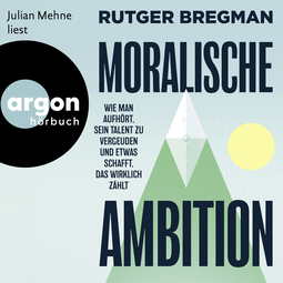 Hörbuchcover von Moralische Ambition: Wie man aufhört, sein Talent zu vergeuden und etwas schafft, das wirklich zählt von Rutger Bregman, wird gesprochen von Julian Mehne