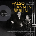 Hörbuchcover von »Also dann in Berlin ...«: Artur und Maria Brauner – Eine Geschichte vom Überleben, von großem Kino und der Macht der Liebe von Alice Brauner, wird gesprochen von Andrea Sawatzki, Christian Berkel