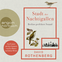 Hörbuchcover von Stadt der Nachtigallen: Berlins perfekter Sound von David Rothenberg, wird gesprochen von Eva Mattes