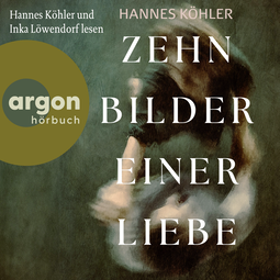 Hörbuchcover von Zehn Bilder einer Liebe von Hannes Köhler, wird gesprochen von Inka Löwendorf