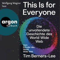 Hörbuchcover von This Is For Everyone: Die unvollendete Geschichte des World Wide Web von Tim Berners-Lee, wird gesprochen von Wolfgang Wagner