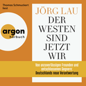 Hörbuchcover von Der Westen sind jetzt wir: Von unzuverlässigen Freunden und entschlossenen Gegnern: Deutschlands neue Verantwortung von Jörg Lau, wird gesprochen von Thomas Schmuckert