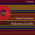 Hörbuchcover von Mahatma Gandhi: Ein Leben von Heiko Petermann, wird gesprochen von Ulrich Noethen, Frank Arnold, Burghart Klaußner