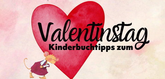 Liebe verschenken mit den schönsten Kinderbüchern zum Valentinstag 