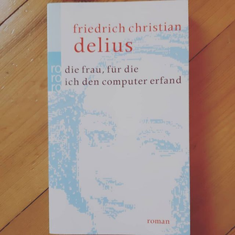 Friedrich Christian Delius, Die Frau, für die ich den Computer erfand