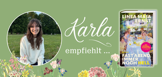 Ein hellgrüner Banner mit der Aufschrift »Karla empfiehlt...«. Links zeigt ein kreisförmiges Foto unsere Kollegin Karla lächelnd auf einer Wiese. Rechts ist das Buchcover von Linea Maja Ernsts Roman »Fast Abend, immer noch hell« abgebildet. Der untere Rand ist mit illustrierten Sommerblumen verziert.