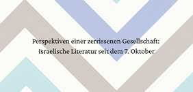 Grafik mit einem geometrischen Zickzack-Muster in Pastellfarben und dem Text "Perspektiven einer zerrissenen Gesellschaft: Israelische Literatur seit dem 7. Oktober".