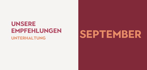 Unsere Empfehlungen in der Unterhaltung im September