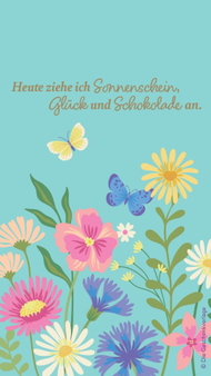 Türkisfarbene Grafik mit Blumen und Schmetterlingen: „Heute ziehe ich Sonnenschein, Glück und Schokolade an.